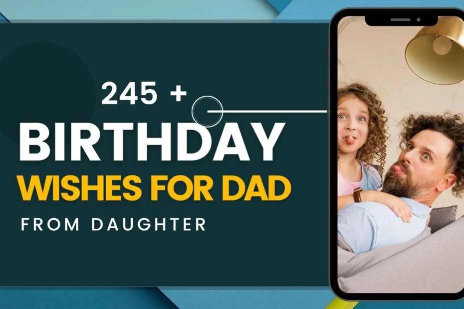 245+ Birthday Wishes For Dad From Daughter: You Make Me Proud