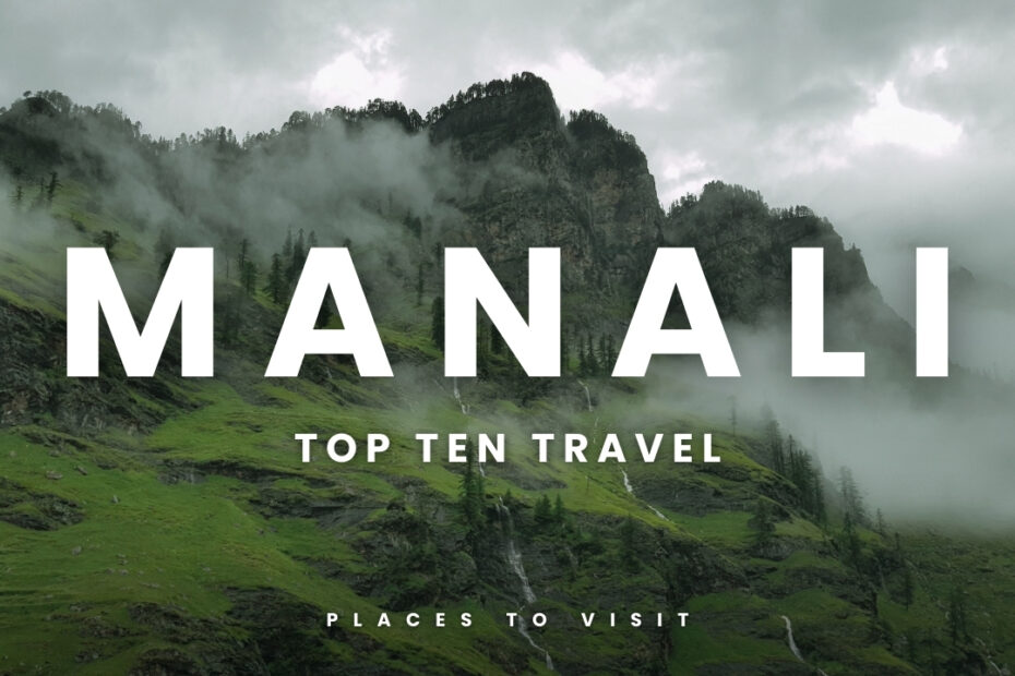 Top 10 Manali Must Visit Places For Tourist | पर्यटकों के लिए शीर्ष 10 मनाली अवश्य जाने योग्य स्थान